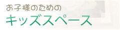 お子様のためのキッズスペース